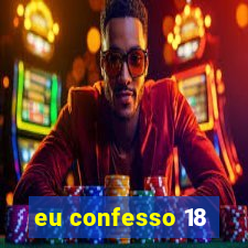 eu confesso 18